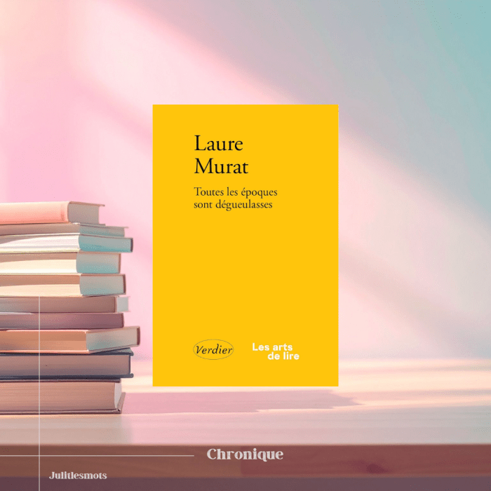 Toutes les époques sont dégueulasses de Laure&nbsp;Murat